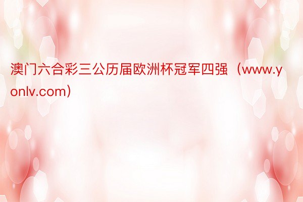 澳门六合彩三公历届欧洲杯冠军四强（www.yonlv.com）