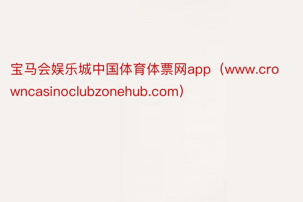 宝马会娱乐城中国体育体票网app（www.crowncasinoclubzone