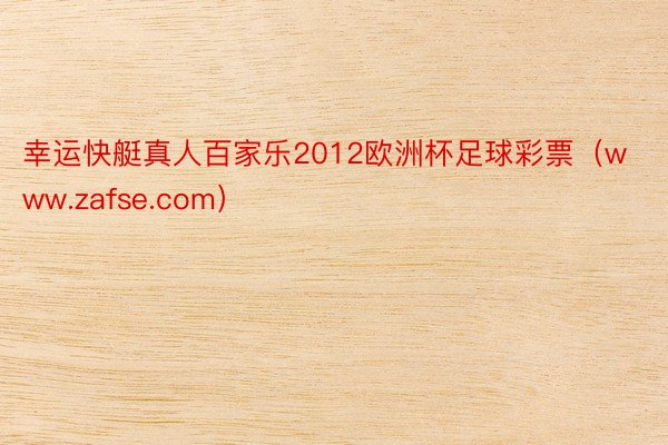 幸运快艇真人百家乐2012欧洲杯足球彩票（www.zafse.com）