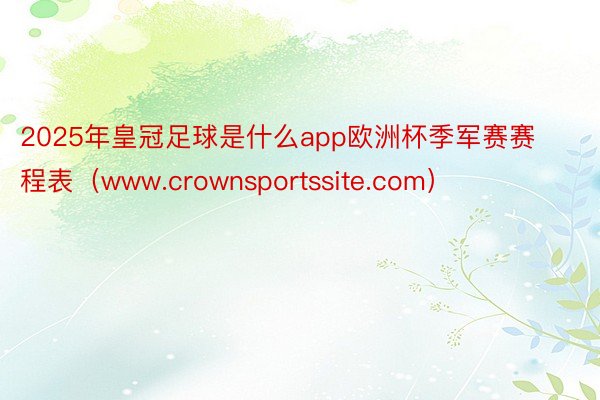 2025年皇冠足球是什么app欧洲杯季军赛赛程表（www.crownsportssite.com）